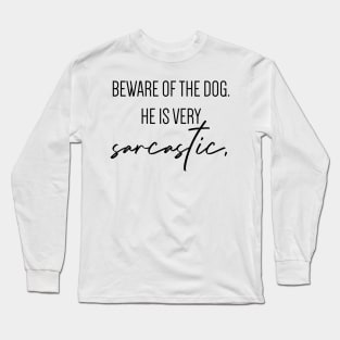 Beware of the dog. He is very sarcastic. Long Sleeve T-Shirt